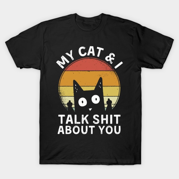 My cat and I talk shit about you T-Shirt by StarMa